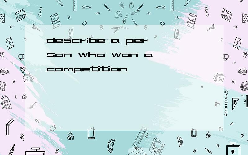 describe a person who won a competition