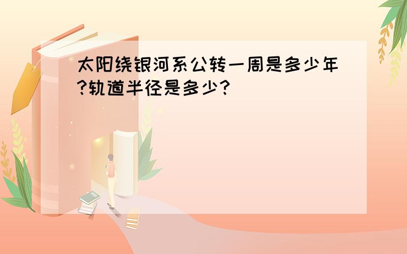 太阳绕银河系公转一周是多少年?轨道半径是多少?