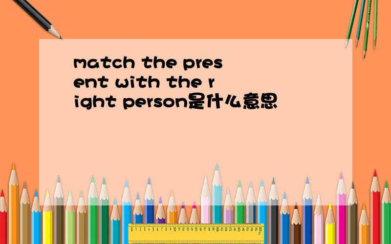 match the present with the right person是什么意思