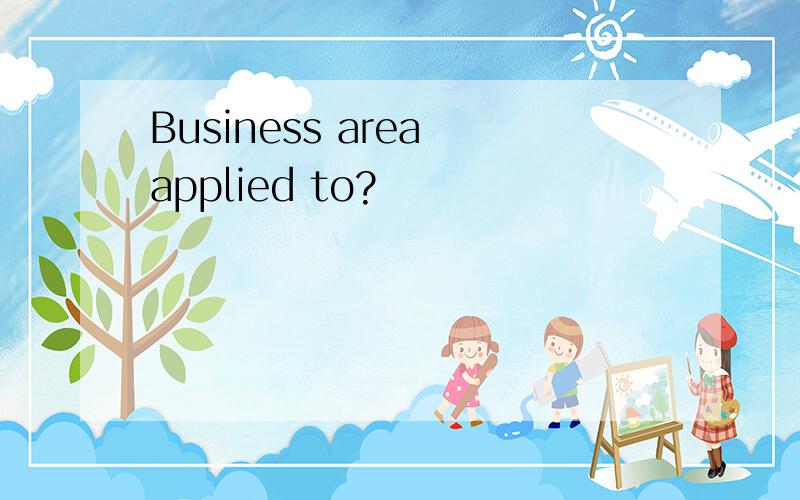 Business area applied to?