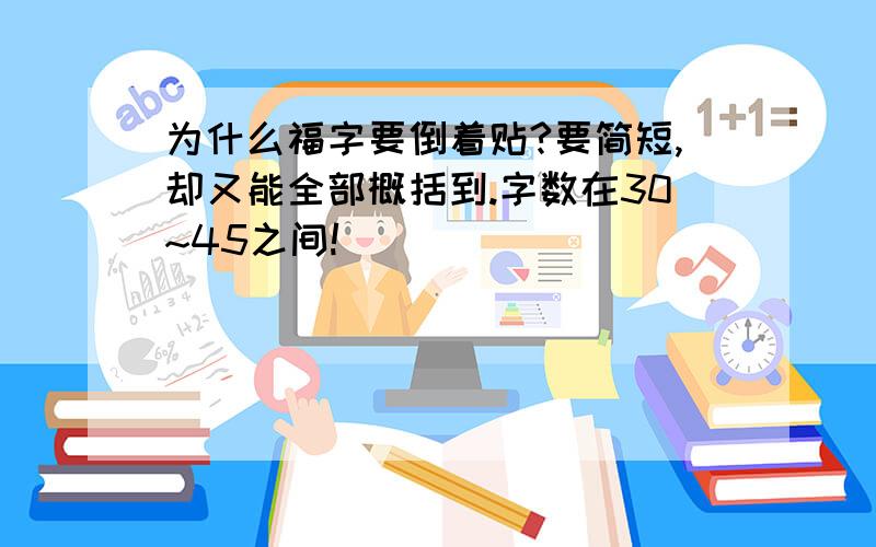 为什么福字要倒着贴?要简短,却又能全部概括到.字数在30~45之间!