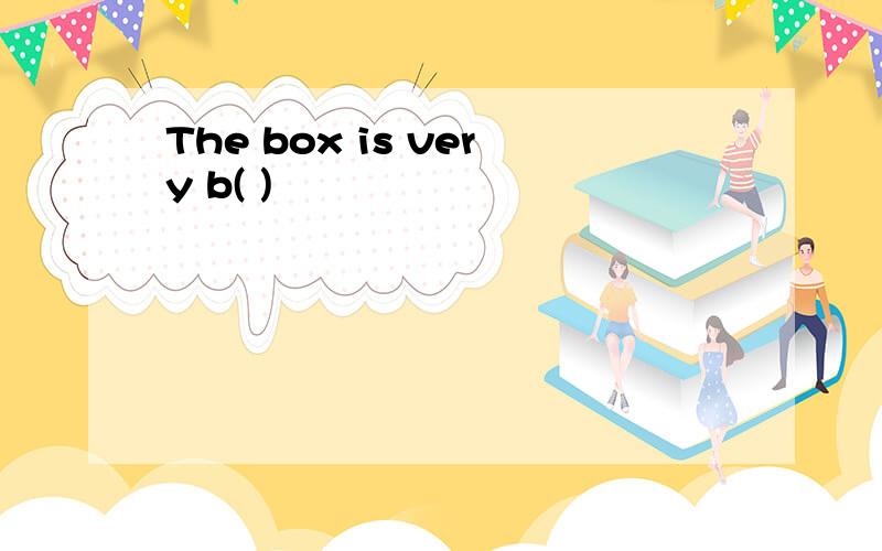 The box is very b( )