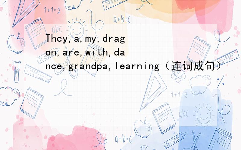 They,a,my,dragon,are,with,dance,grandpa,learning（连词成句）