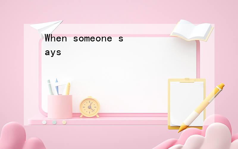 When someone says