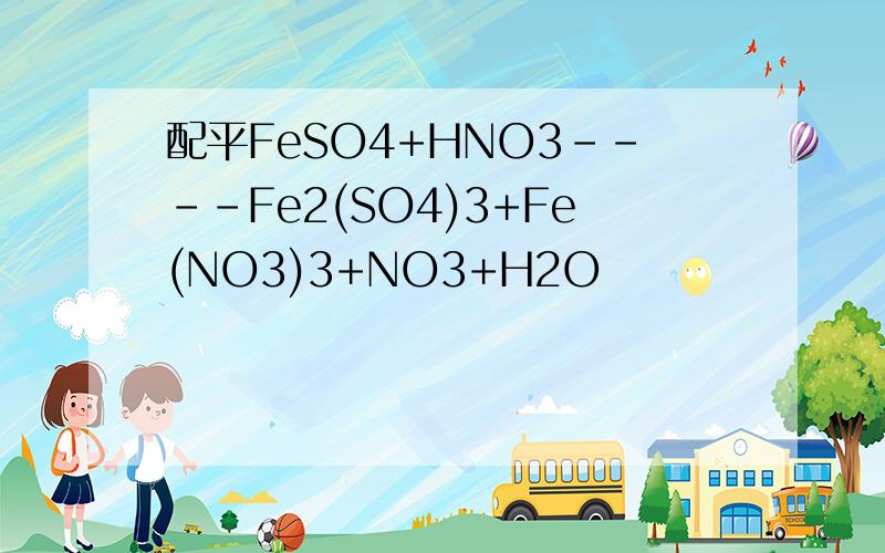 配平FeSO4+HNO3----Fe2(SO4)3+Fe(NO3)3+NO3+H2O