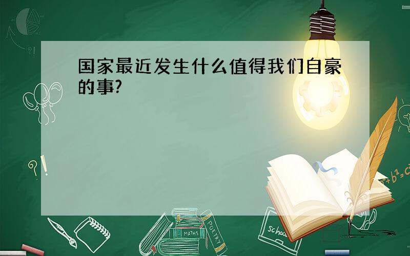 国家最近发生什么值得我们自豪的事?