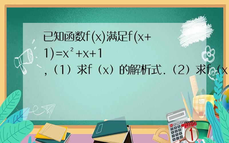 已知函数f(x)满足f(x+1)=x²+x+1,（1）求f（x）的解析式.（2）求f（x）在区间［0,2］上最