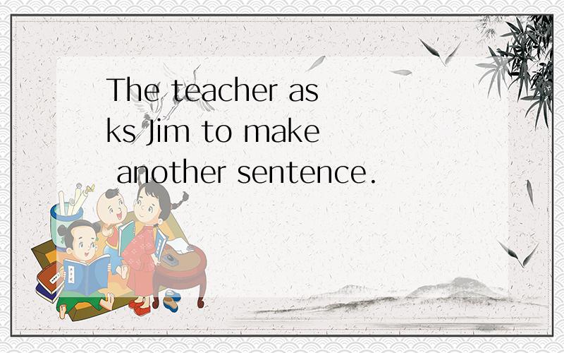 The teacher asks Jim to make another sentence.