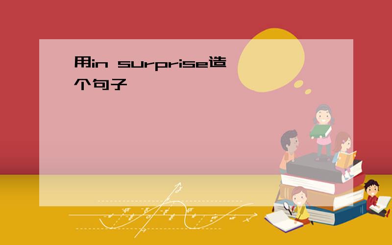 用in surprise造一个句子