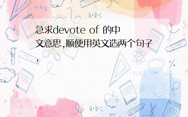 急求devote of 的中文意思,顺便用英文造两个句子,