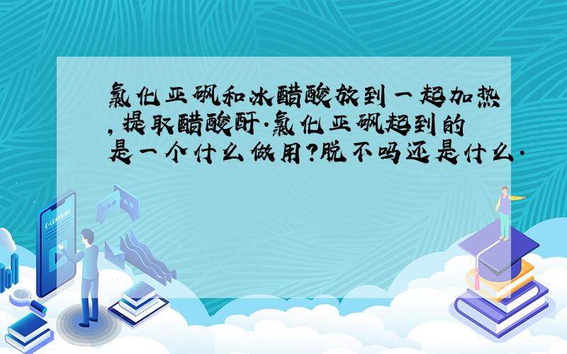 氯化亚砜和冰醋酸放到一起加热,提取醋酸酐.氯化亚砜起到的是一个什么做用?脱不吗还是什么.