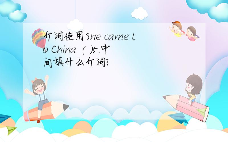 介词使用She came to China ( )5.中间填什么介词?