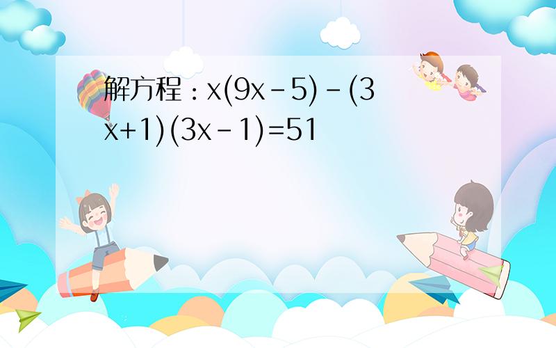 解方程：x(9x-5)-(3x+1)(3x-1)=51