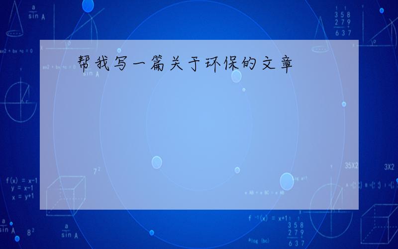 帮我写一篇关于环保的文章