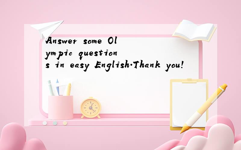 Answer some Olympic questions in easy English.Thank you!