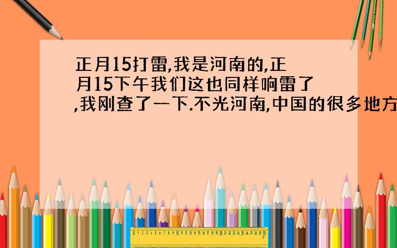 正月15打雷,我是河南的,正月15下午我们这也同样响雷了,我刚查了一下.不光河南,中国的很多地方都响雷了,如果是天气问题