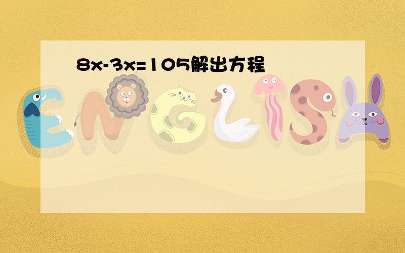 8x-3x=105解出方程