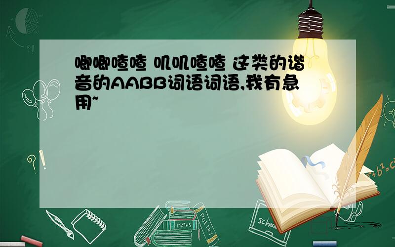 唧唧喳喳 叽叽喳喳 这类的谐音的AABB词语词语,我有急用~