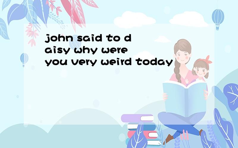 john said to daisy why were you very weird today