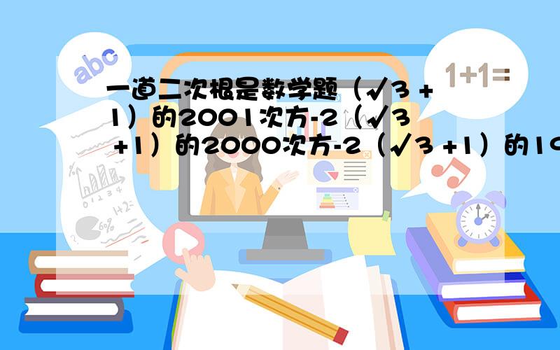 一道二次根是数学题（√3 +1）的2001次方-2（√3 +1）的2000次方-2（√3 +1）的1999次方+2001