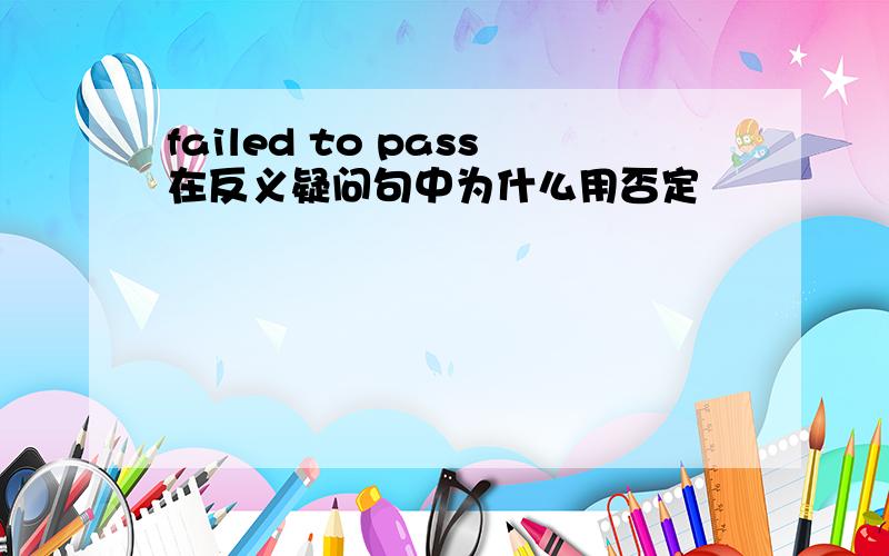 failed to pass在反义疑问句中为什么用否定