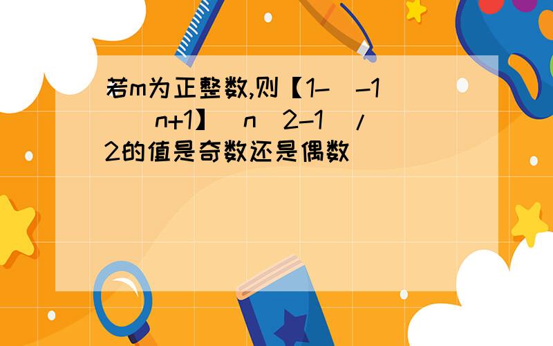 若m为正整数,则【1-（-1）＾n+1】（n＾2-1）/2的值是奇数还是偶数