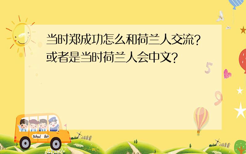 当时郑成功怎么和荷兰人交流?或者是当时荷兰人会中文?