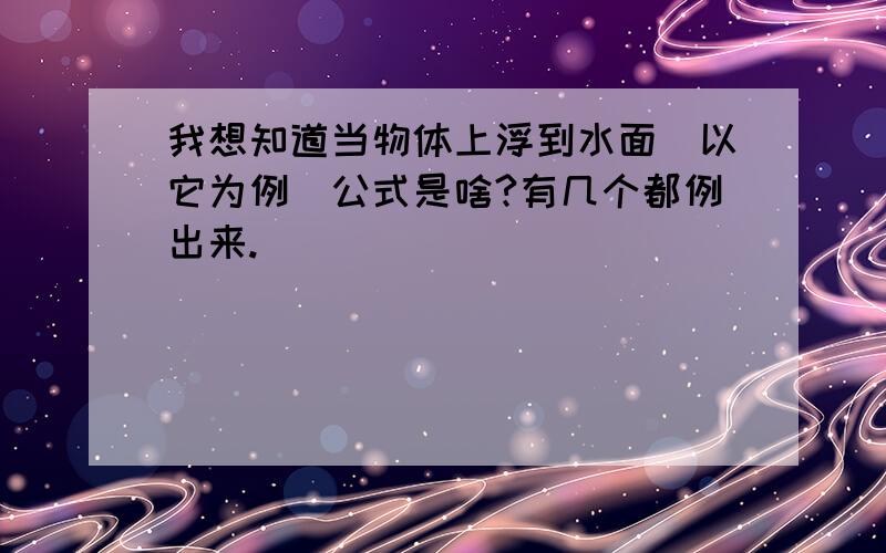 我想知道当物体上浮到水面（以它为例)公式是啥?有几个都例出来.