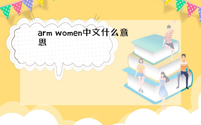 arm women中文什么意思