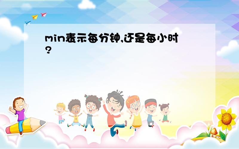 min表示每分钟,还是每小时?