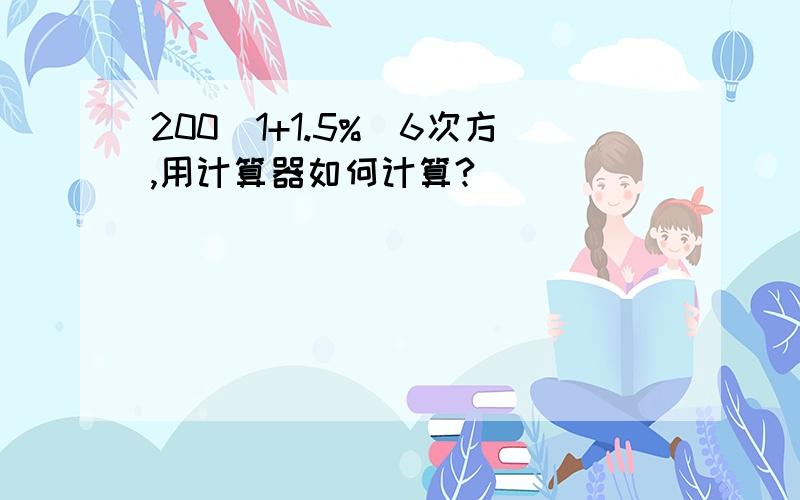 200(1+1.5%)6次方,用计算器如何计算?