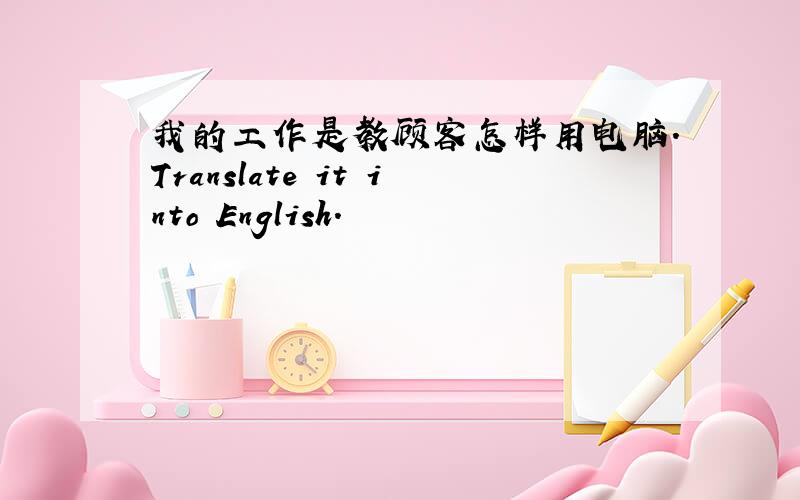 我的工作是教顾客怎样用电脑.Translate it into English.