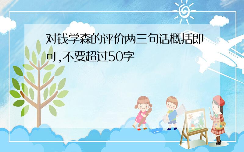 对钱学森的评价两三句话概括即可,不要超过50字