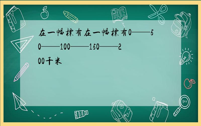 在一幅标有在一幅标有0——50——100——150——200千米