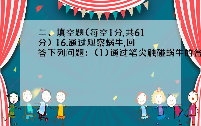 二、填空题(每空1分,共61分) 16.通过观察蜗牛,回答下列问题：(1)通过笔尖触碰蜗牛的各个部位,你认为蜗