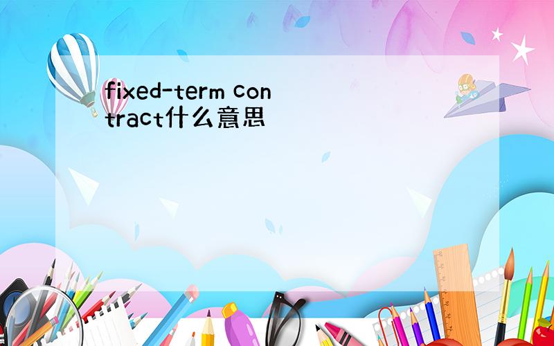 fixed-term contract什么意思