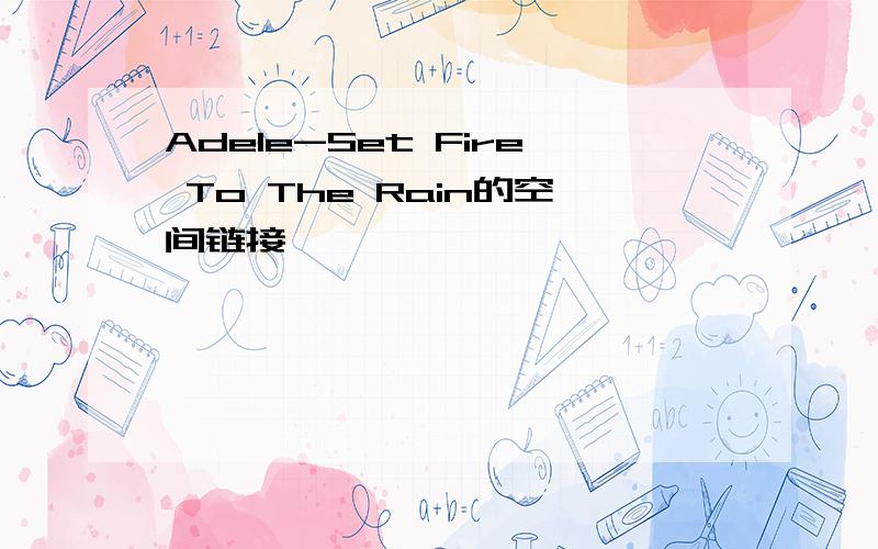 Adele-Set Fire To The Rain的空间链接