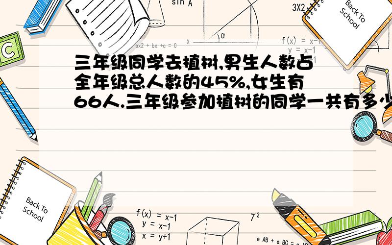 三年级同学去植树,男生人数占全年级总人数的45%,女生有66人.三年级参加植树的同学一共有多少人?