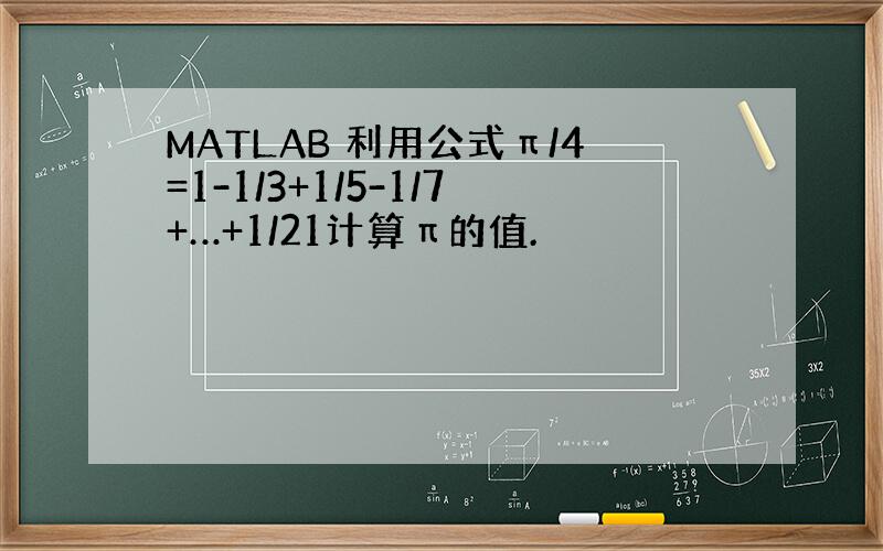 MATLAB 利用公式π/4=1-1/3+1/5-1/7+…+1/21计算π的值.