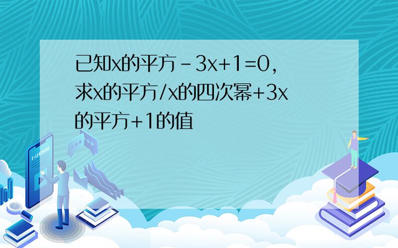 已知x的平方-3x+1=0,求x的平方/x的四次幂+3x的平方+1的值