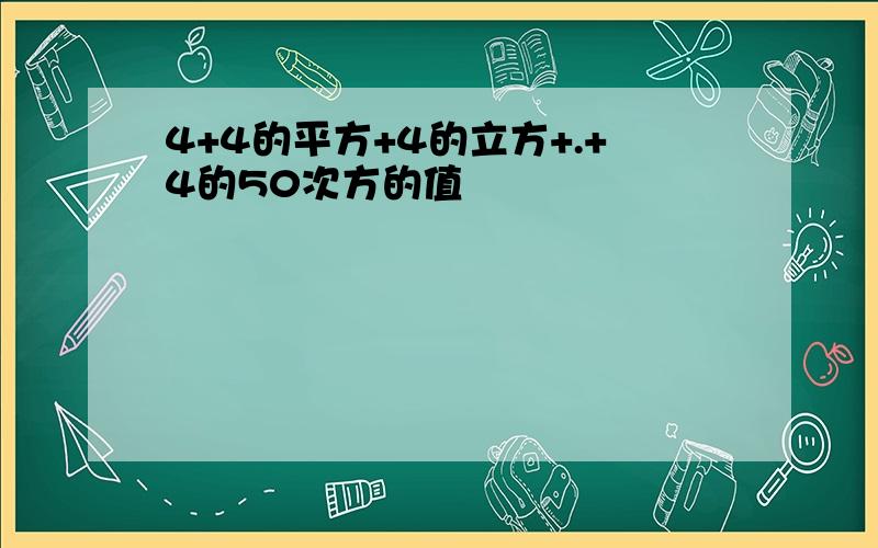 4+4的平方+4的立方+.+4的50次方的值