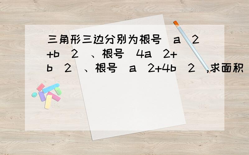 三角形三边分别为根号（a^2+b^2）、根号（4a^2+b^2）、根号（a^2+4b^2）,求面积