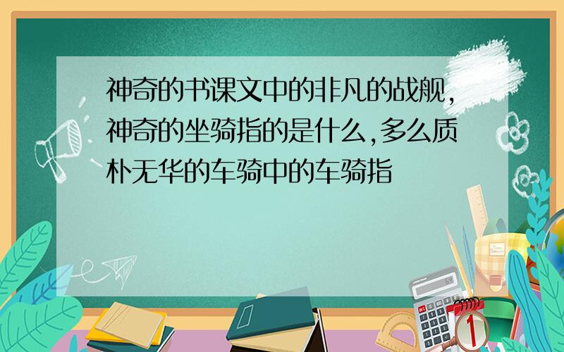 神奇的书课文中的非凡的战舰,神奇的坐骑指的是什么,多么质朴无华的车骑中的车骑指