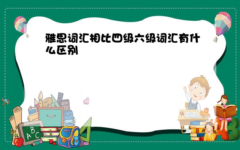 雅思词汇相比四级六级词汇有什么区别