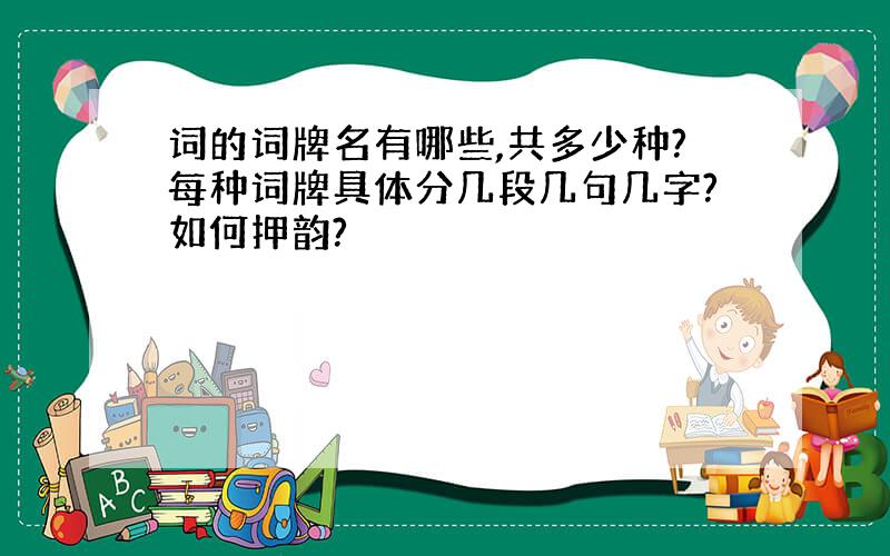 词的词牌名有哪些,共多少种?每种词牌具体分几段几句几字?如何押韵?