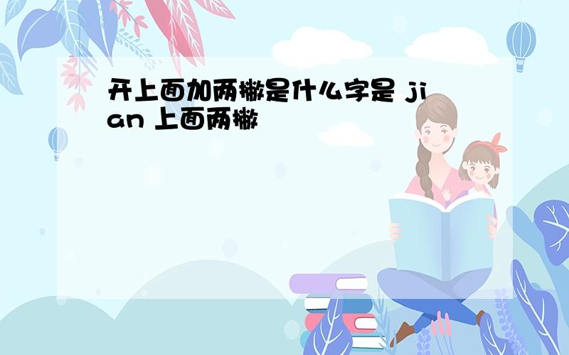 开上面加两撇是什么字是 jian 上面两撇