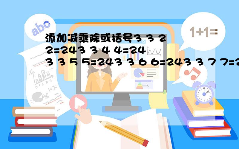 添加减乘除或括号3 3 2 2=243 3 4 4=243 3 5 5=243 3 6 6=243 3 7 7=243