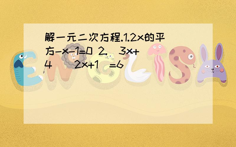 解一元二次方程.1.2x的平方-x-1=0 2.（3x+4）（2x+1）=6