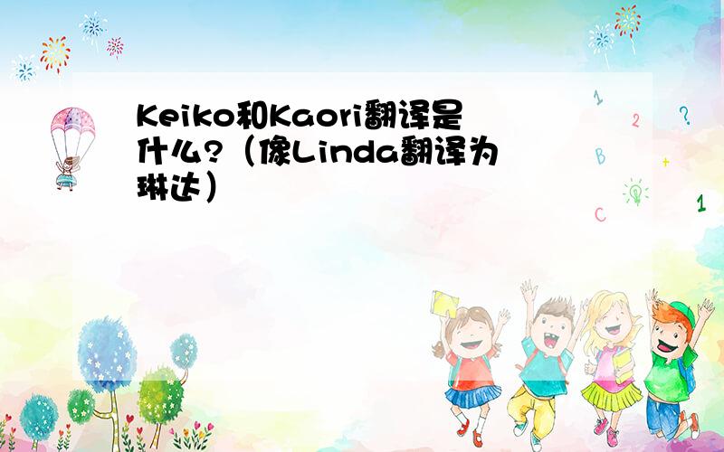 Keiko和Kaori翻译是什么?（像Linda翻译为 琳达）