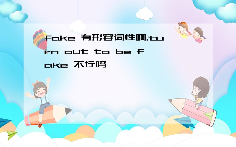 fake 有形容词性啊.turn out to be fake 不行吗